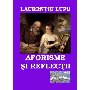 Laurențiu Lupu - Aforisme și reflecții - [978-606-8407-84-5]