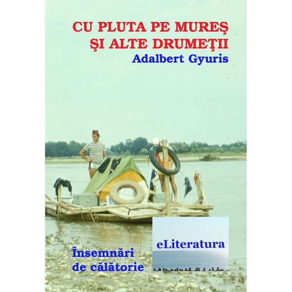 Adalbert Gyuris - Cu pluta pe Mureș și alte drumeții - [978-606-700-050-4]