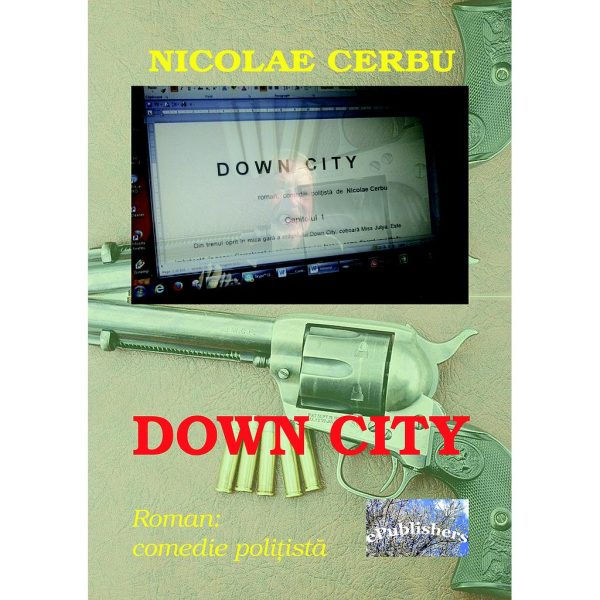 Nicolae Cerbu - Down City. Comedie polițistă - [978-606-716-539-5]
