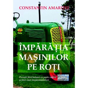 Constantin Amariței - Împărăția mașinilor pe roți - [978-606-716-446-6]