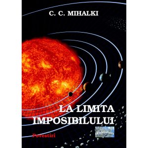 C. C. Mihalki - La limita imposibilului - [978-606-716-362-9]