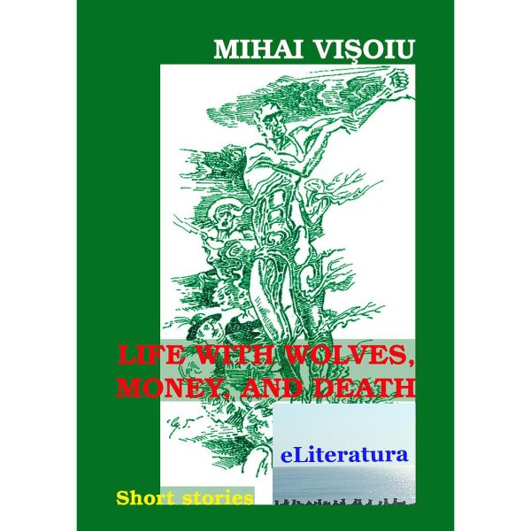 Mihai Vișoiu - Life with Wolves, Money and Death. Short Stories - [978-606-700-435-9]