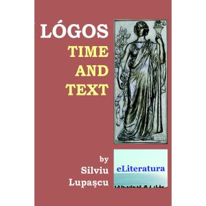 Silviu Lupașcu - Logos: Time and Text - [978-606-8452-90-6]