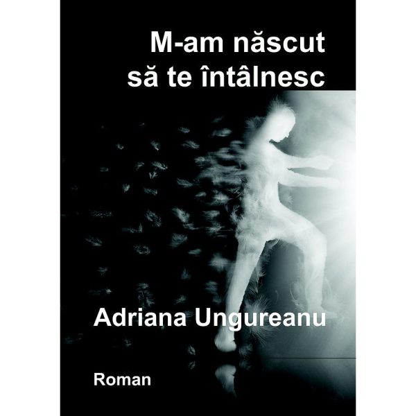 Adriana Ungureanu - M-am născut să te întâlnesc - [978-606-700-589-9]