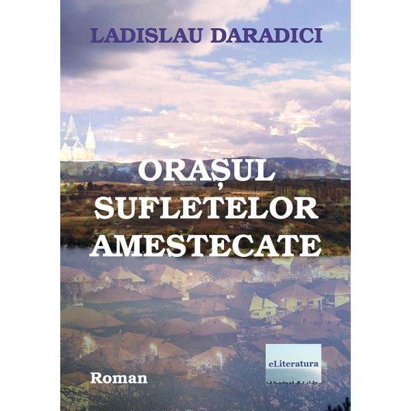 Ladislau Daradici - Orașul sufletelor amestecate - [978-606-700-784-8]
