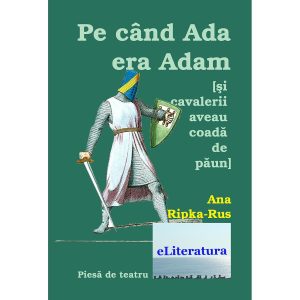 Ana Ripka Rus - Pe când Ada era Adam (Și cavalerii purtau coadă de păun). Teatru - [978-606-8452-55-5]