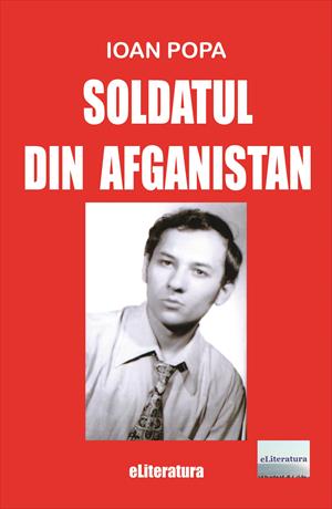 Ioan Popa - Soldatul din Afganistan - [978-606-700-829-6]