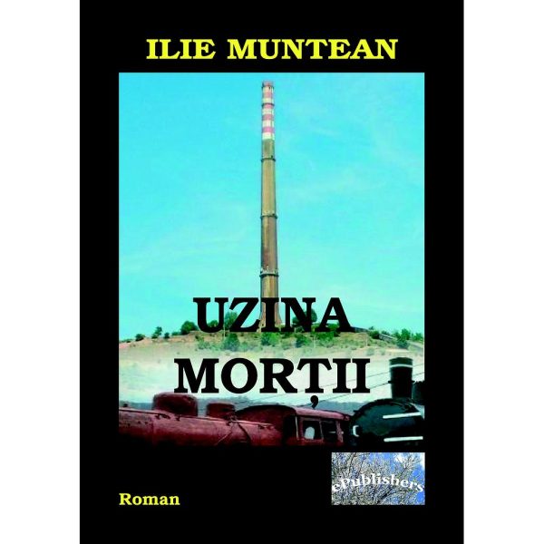 Ilie Muntean - Uzina morții - [978-606-716-567-8]