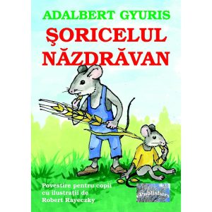 Adalbert Gyuris - Șoricelul năzdrăvan. Povestire pentru copii - [978-606-716-108-3]