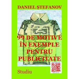 Daniel Ștefanov - 99 de motive în exemple pentru publicitate - [978-606-8798-41-7]