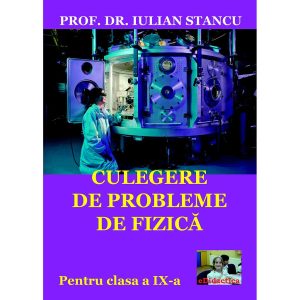 Iulian Stancu - Culegere de probleme de fizică pentru clasa a IX-a - [978-606-8586-22-9 ]