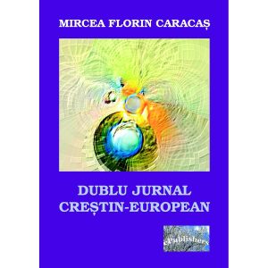 Mircea Florin Caracaș - Dublu jurnal creștin-european - [978-606-716-609-5]