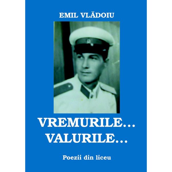 Emil Vlădoiu - Vremurile… Valurile… Poezii din liceu - [978-606-996-141-4]