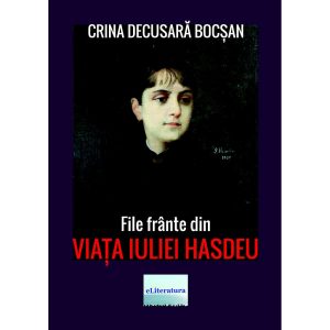 Crina Decusară Bocșan - File frânte din Viața Iuliei Hasdeu - [978-606-001-053-1]