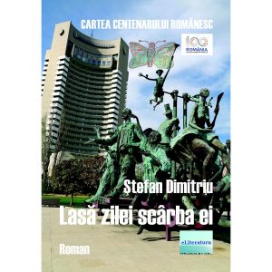 Ștefan Dimitriu - Lasă zilei scârba ei. Ediție jubiliară, revăzută și adăugită, publicată în seria "Cartea Centenarului Românesc". Roman - [978-606-001-074-6]