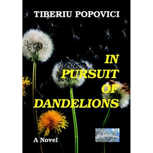 Tiberiu Popovici - In Pursuit of Dandelions. A Novel - [978-606-716-770-2]