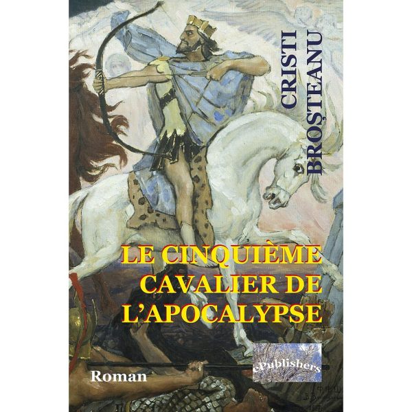 Cristi Broșteanu - Le Cinquième cavalier de l'Apocalypse. Roman - [978-606-716-803-7]