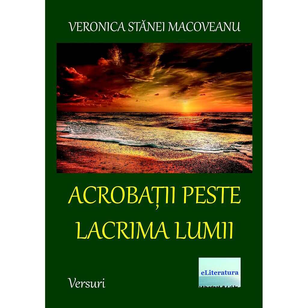 Veronica Stănei Macoveanu - Acrobații peste lacrima lumii. Versuri - [978-606-001-114-9]
