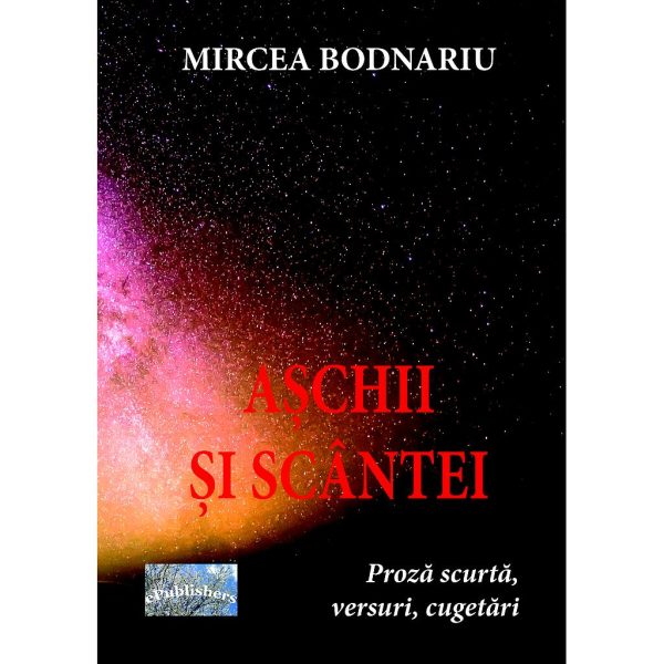Mircea Bodnariu - Așchii și scântei. Proză scurtă, versuri, cugetări - [978-606-716-938-6]