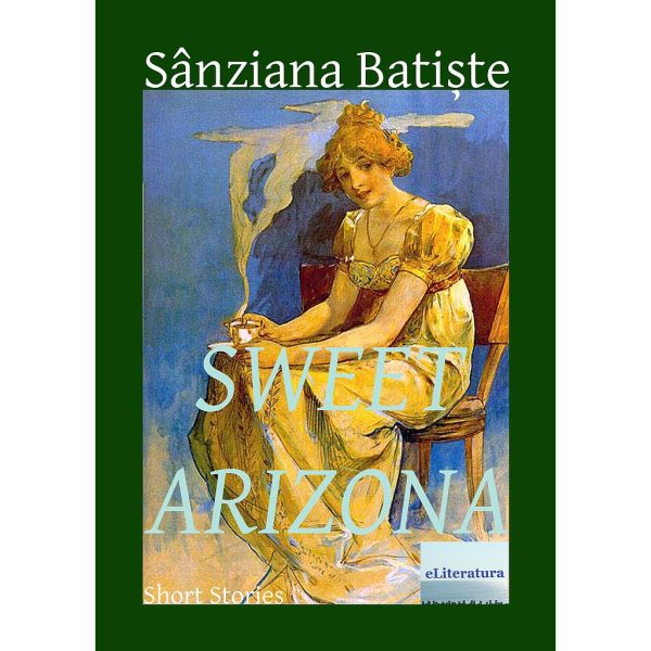 Maria Felicia Moșneang (Sânziana Batiște) - Sweet Arizona. Short Stories - [978-606-001-201-6]