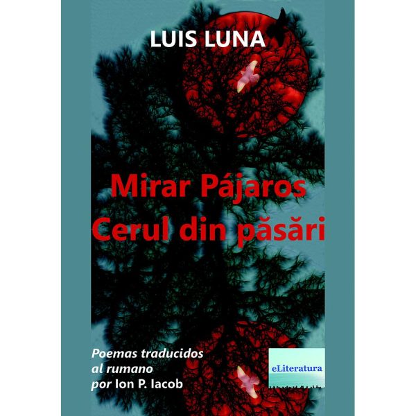 Luis Luna - Mirar Pájaros / Cerul din păsări. Poemas traducidos al rumano por Ion P. Iacob - [978-606-001-204-7]