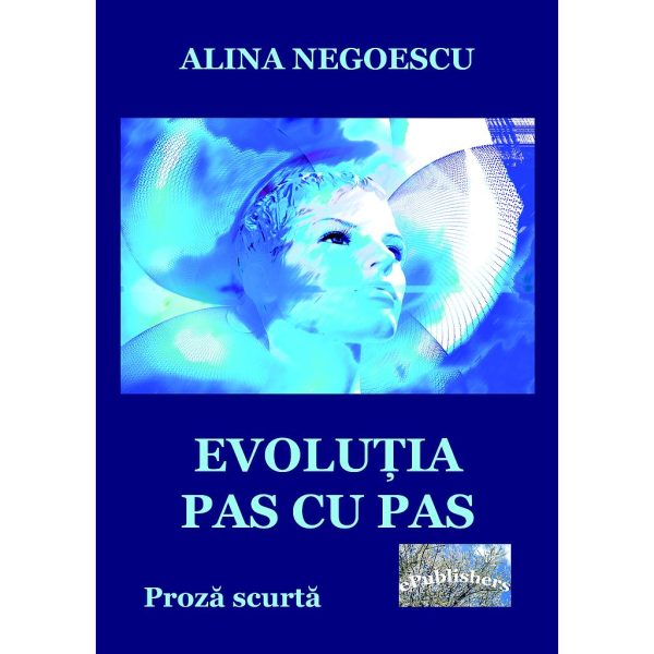 Negoescu Alina - Evoluția pas cu pas. Proză scurtă - [978-606-049-063-0]