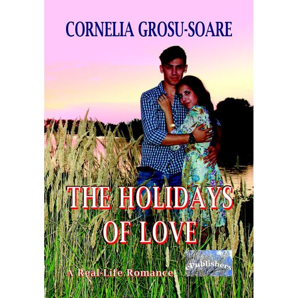 Cornelia Grosu Soare - The Holidays of Love. A Real-Life Romance - [978-606-049-051-7]