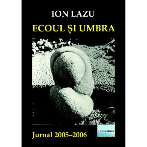 Ion Lazu - Ecoul și umbra. Jurnal 2005-2006 - [978-606-001-163-7]