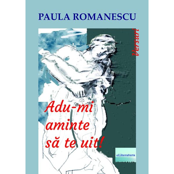 Paula Romanescu - Adu-mi aminte să te uit! Versuri - [978-606-001-234-4]