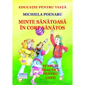 Michiela Poenaru - Minte sănătoasă în corp sănătos. Sfaturi practice pentru copii. Ediția color - [978-606-996-596-2]