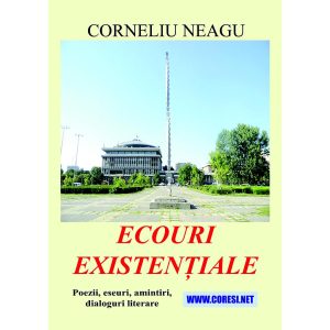 Corneliu Neagu - Ecouri existențiale. Poezii, eseuri, amintiri, dialoguri literare - [978-606-996-811-6]