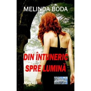 Melinda Boda - Din întuneric spre lumină. Nuvelă - [978-606-049-465-2]